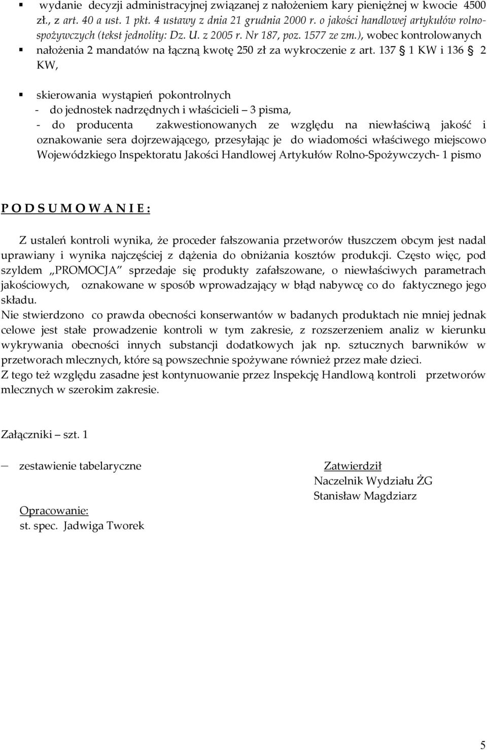 137 1 KW i 136 2 KW, skierowania wystąpień pokontrolnych - do jednostek nadrzędnych i właścicieli 3 pisma, - do producenta zakwestionowanych ze względu na niewłaściwą jakość i oznakowanie sera