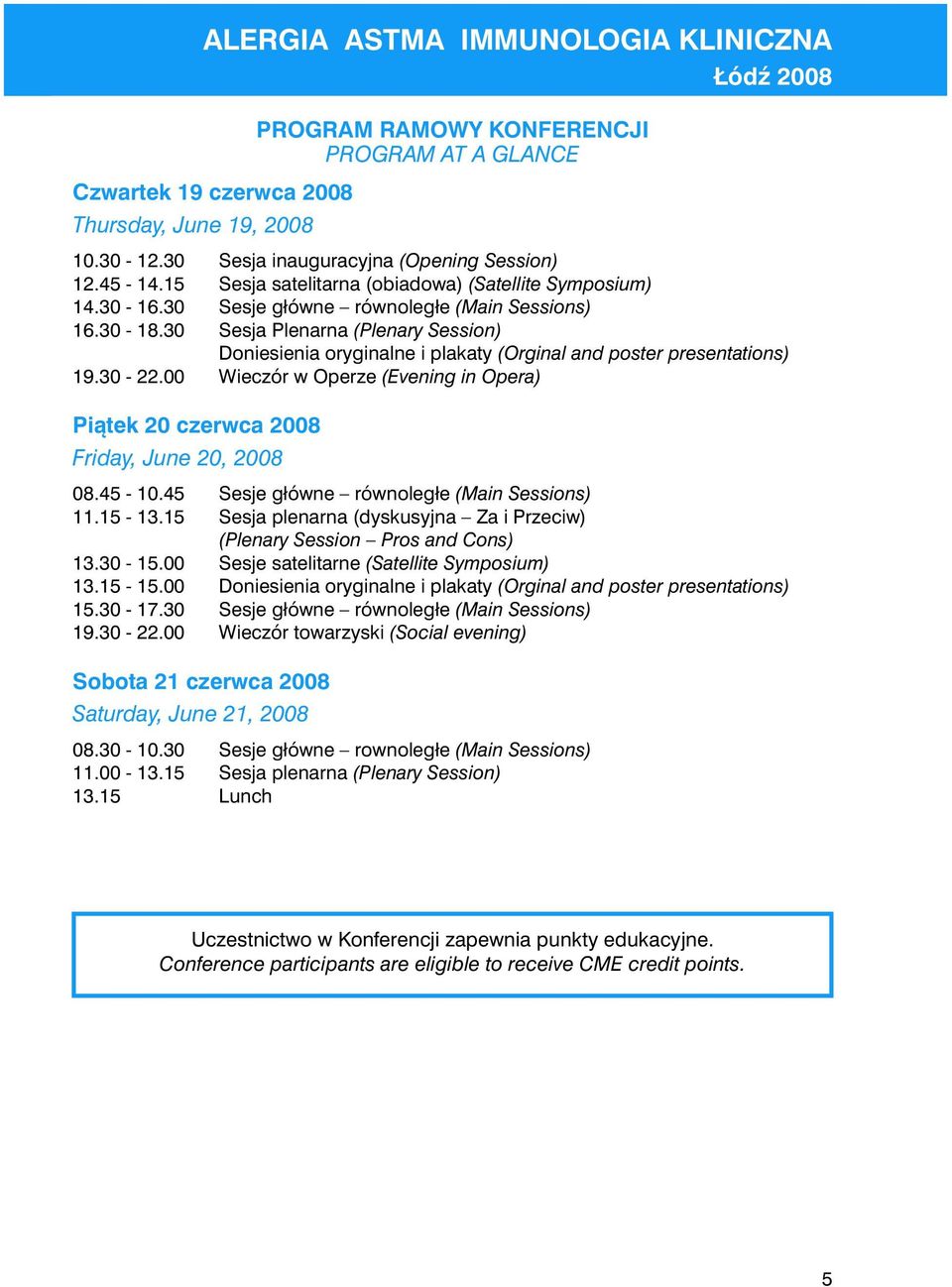 30 Sesja Plenarna (Plenary Session) Doniesienia oryginalne i plakaty (Orginal and poster presentations) 19.30-22.00 Wieczór w Operze (Evening in Opera) Piątek 20 czerwca 2008 Friday, June 20, 2008 08.