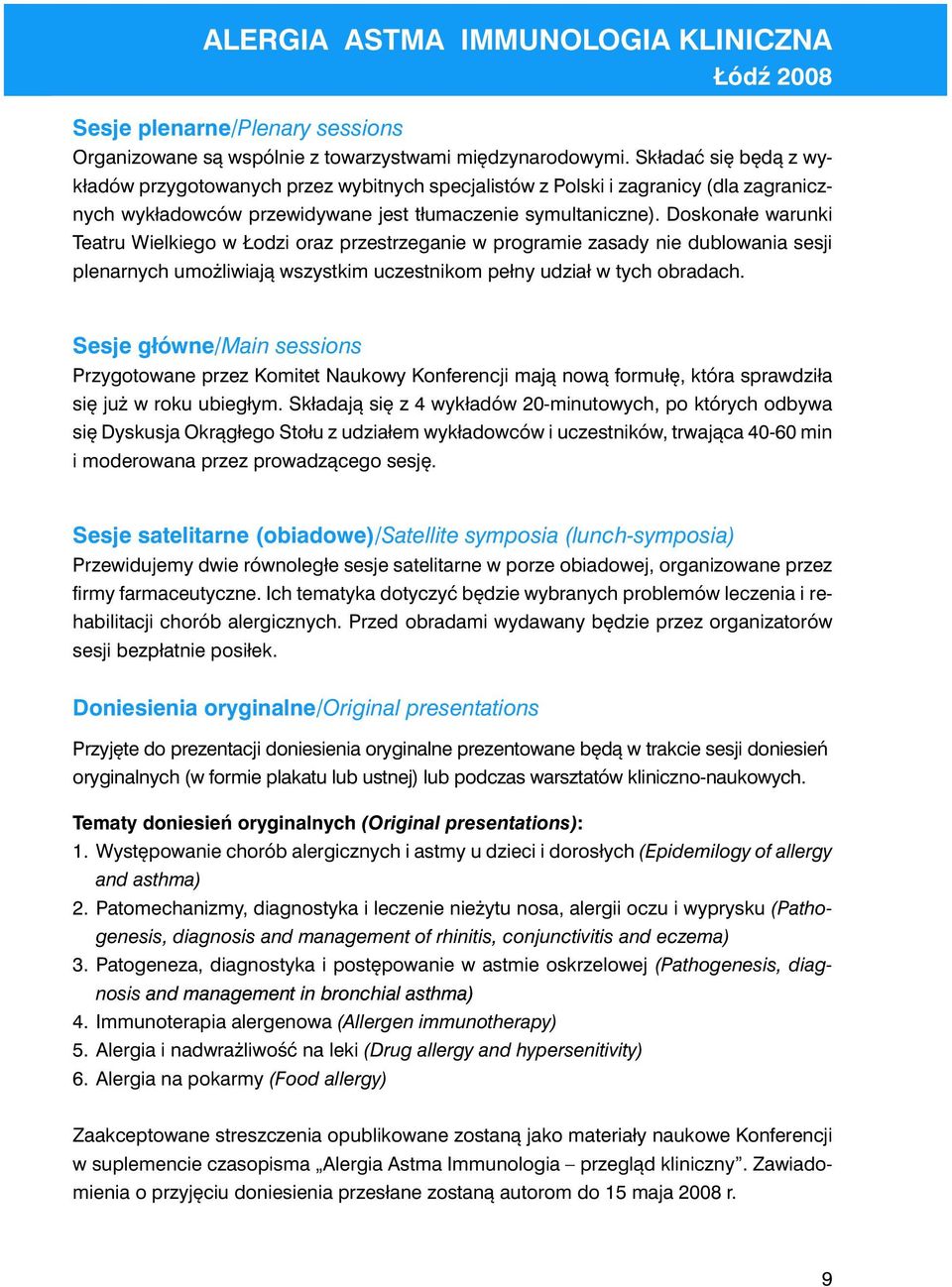 Doskonałe warunki Teatru Wielkiego w Łodzi oraz przestrzeganie w programie zasady nie dublowania sesji plenarnych umożliwiają wszystkim uczestnikom pełny udział w tych obradach.