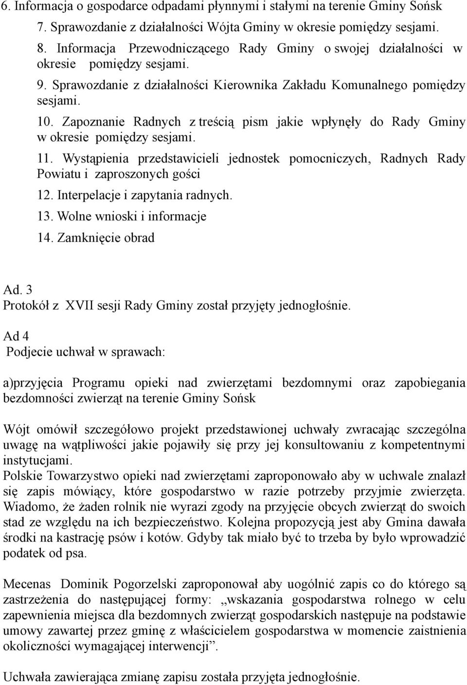 Zapoznanie Radnych z treścią pism jakie wpłynęły do Rady Gminy w okresie pomiędzy sesjami. 11. Wystąpienia przedstawicieli jednostek pomocniczych, Radnych Rady Powiatu i zaproszonych gości 12.
