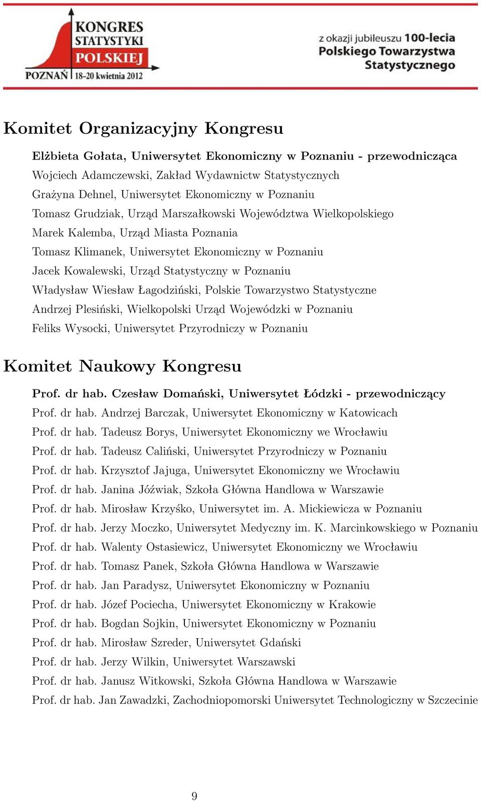 w Poznaniu Władysław Wiesław Łagodziński, Polskie Towarzystwo Statystyczne Andrzej Plesiński, Wielkopolski Urząd Wojewódzki w Poznaniu Feliks Wysocki, Uniwersytet Przyrodniczy w Poznaniu Komitet