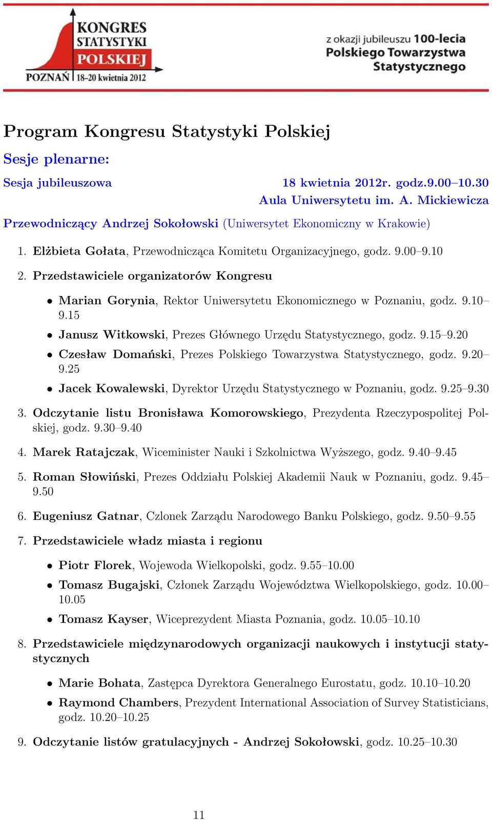 15 Janusz Witkowski, Prezes Głównego Urzędu Statystycznego, godz. 9.15 9.20 Czesław Domański, Prezes Polskiego Towarzystwa Statystycznego, godz. 9.20 9.