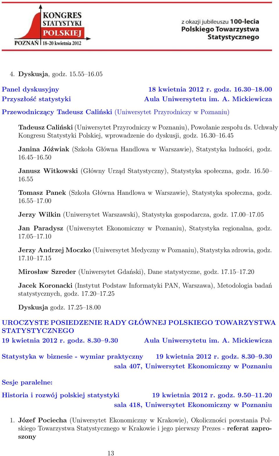 Uchwały Kongresu Statystyki Polskiej, wprowadzenie do dyskusji, godz. 16.30 16.45 Janina Jóźwiak (Szkoła Główna Handlowa w Warszawie), Statystyka ludności, godz. 16.45 16.