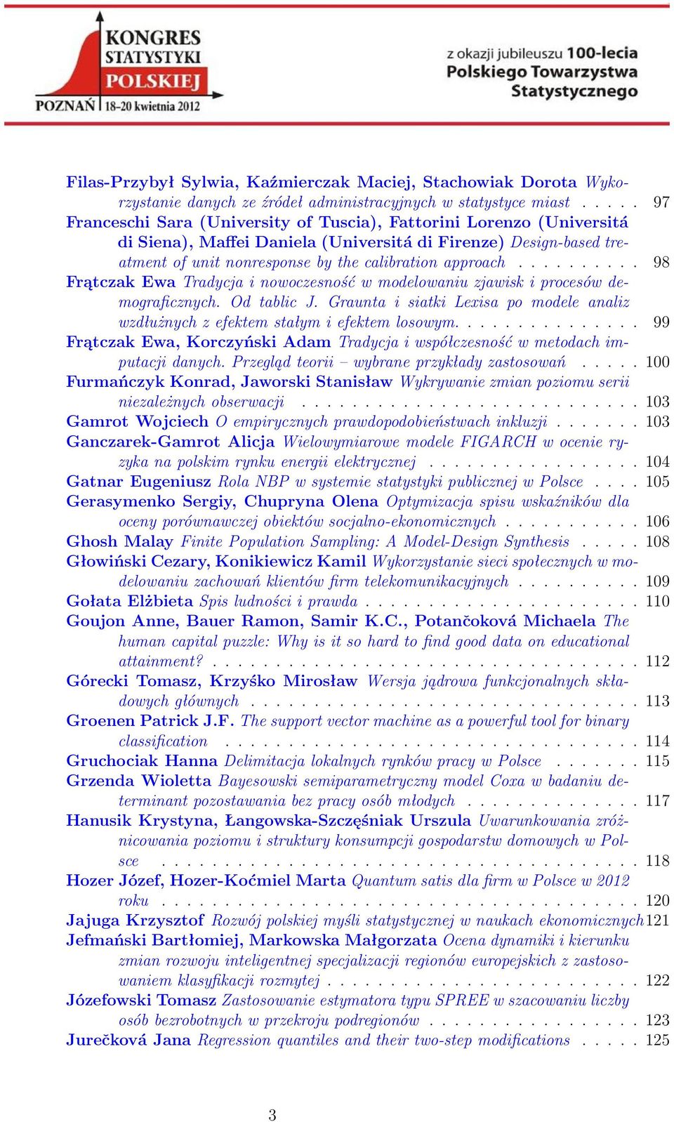 ......... 98 Frątczak Ewa Tradycja i nowoczesność w modelowaniu zjawisk i procesów demograficznych. Od tablic J. Graunta i siatki Lexisa po modele analiz wzdłużnych z efektem stałym i efektem losowym.
