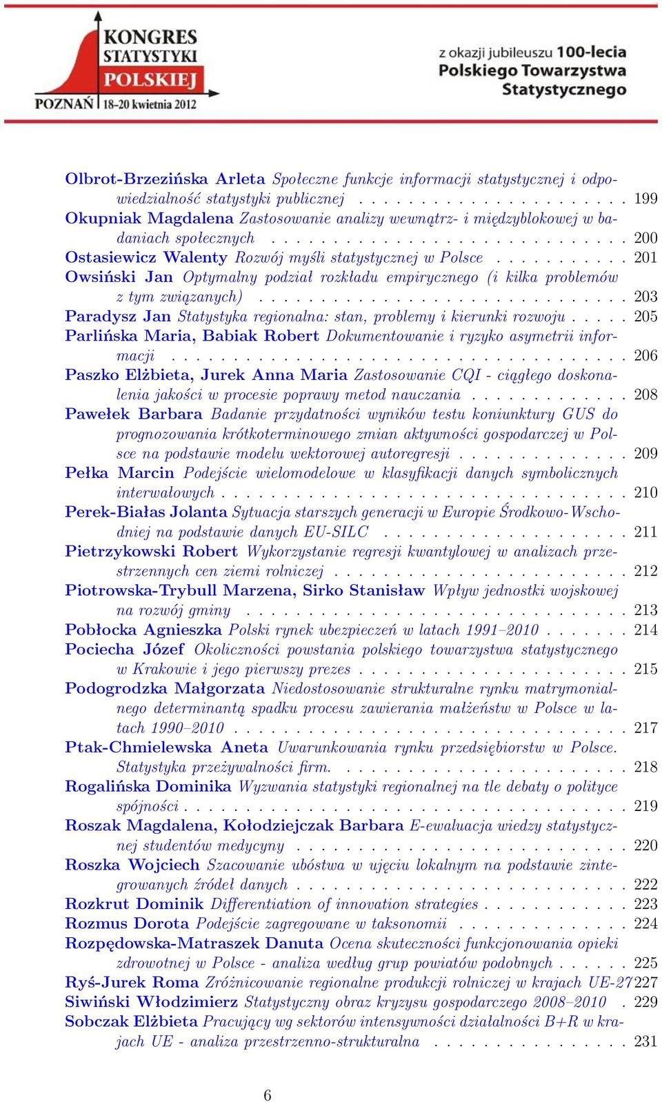 .......... 201 Owsiński Jan Optymalny podział rozkładu empirycznego (i kilka problemów z tym związanych).............................. 203 Paradysz Jan Statystyka regionalna: stan, problemy i kierunki rozwoju.