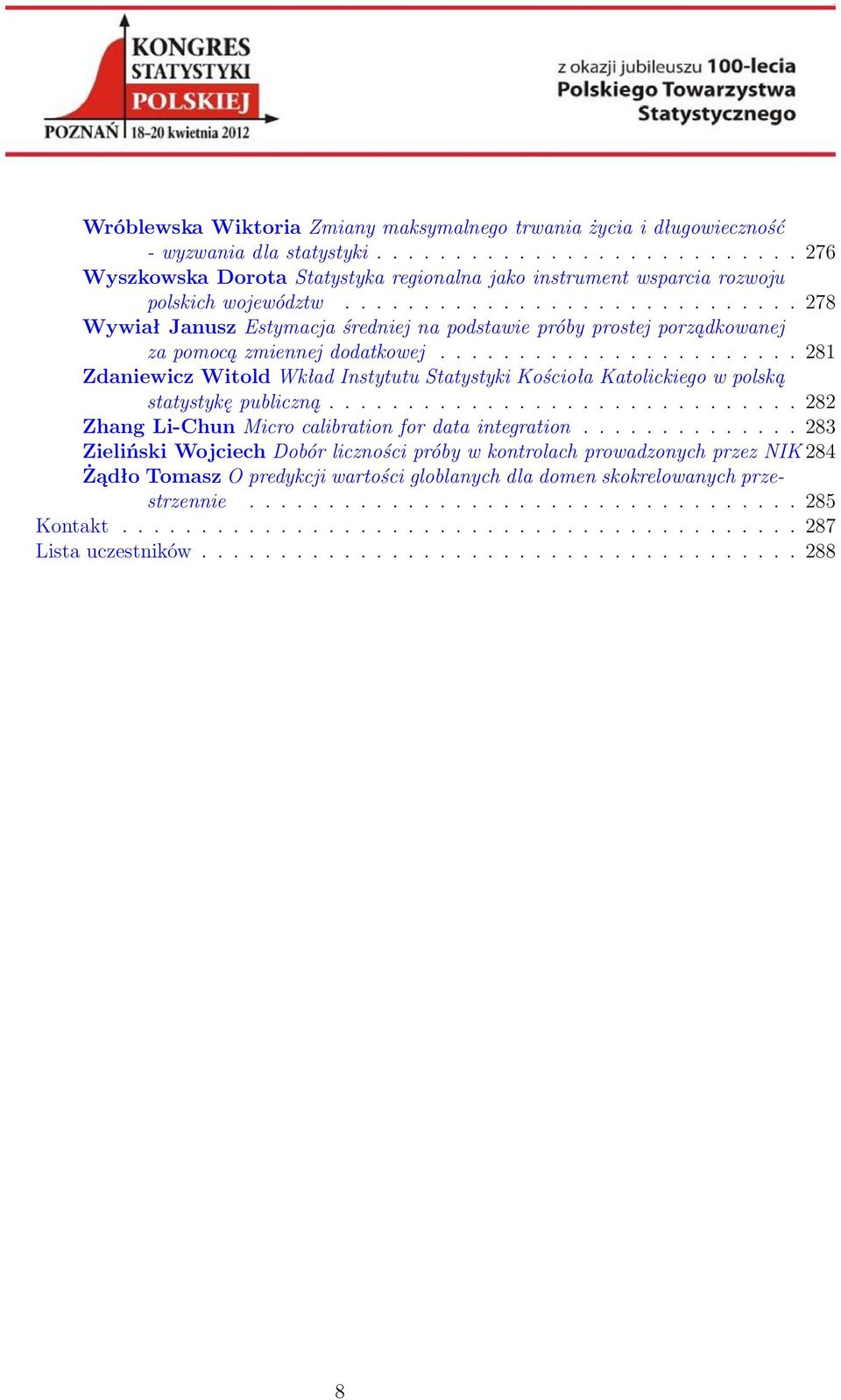 ...................... 281 Zdaniewicz Witold Wkład Instytutu Statystyki Kościoła Katolickiego w polską statystykę publiczną.............................. 282 Zhang Li-Chun Micro calibration for data integration.