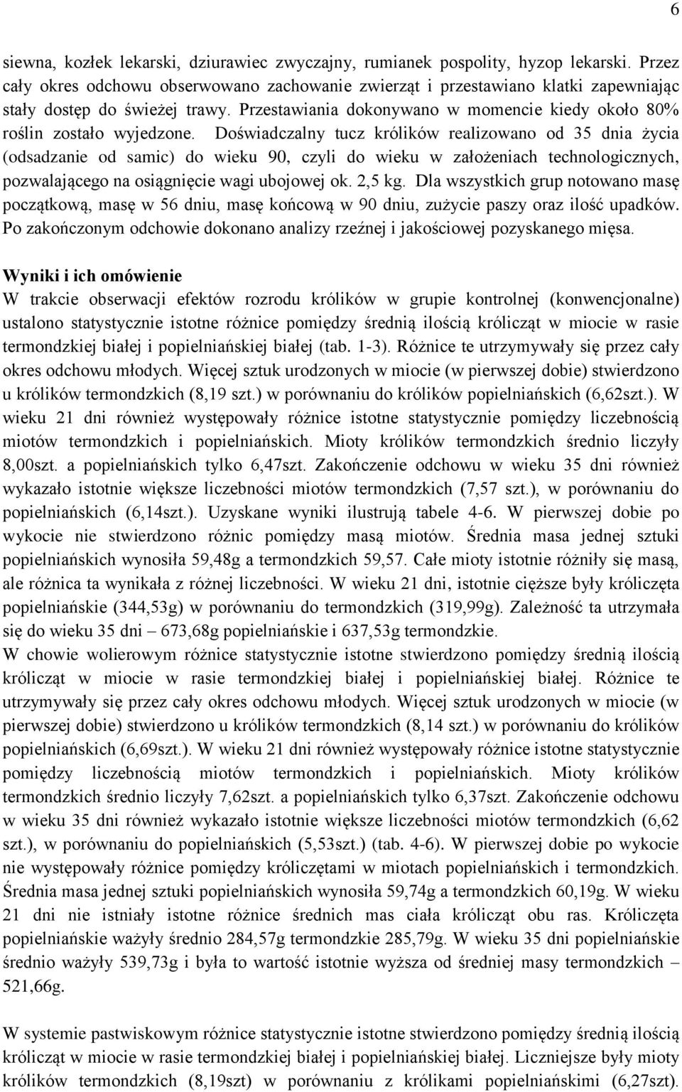 Doświadczalny tucz królików realizowano od 35 dnia życia (odsadzanie od samic) do wieku 90, czyli do wieku w założeniach technologicznych, pozwalającego na osiągnięcie wagi ubojowej ok. 2,5 kg.