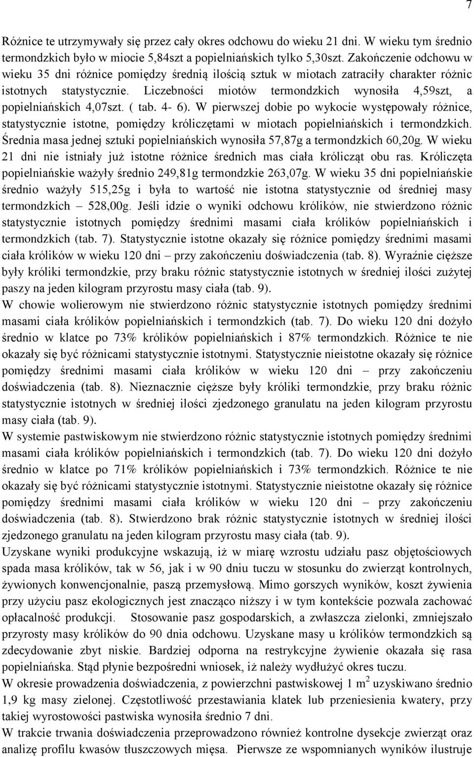 Liczebności miotów termondzkich wynosiła 4,59szt, a popielniańskich 4,07szt. ( tab. 4-6).