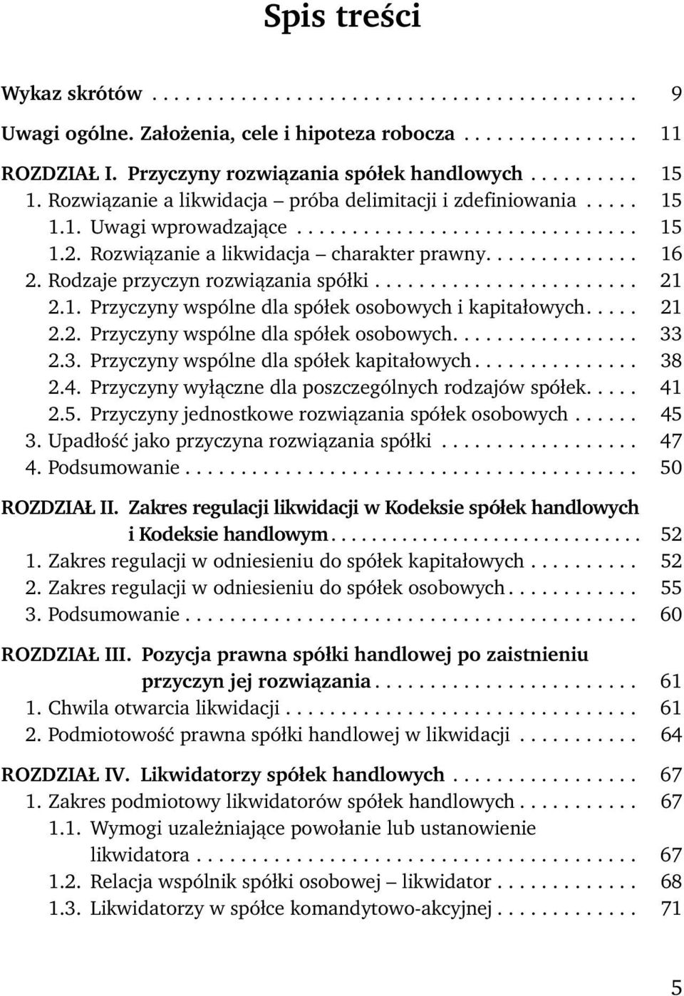 Rodzaje przyczyn rozwiązania spółki........................ 21 2.1. Przyczyny wspólne dla spółek osobowych i kapitałowych..... 21 2.2. Przyczyny wspólne dla spółek osobowych................. 33