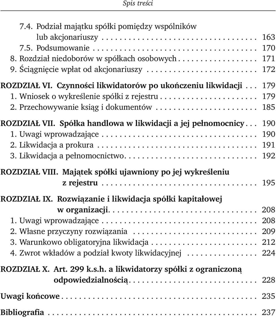 Wniosek o wykreślenie spółki z rejestru...................... 179 2. Przechowywanie ksiąg i dokumentów....................... 185 ROZDZIAŁ VII. Spółka handlowa w likwidacji a jej pełnomocnicy... 190 1.