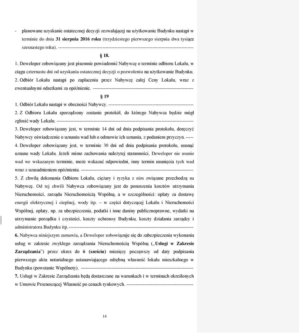 . 1. Deweloper zobowiązany jest pisemnie powiadomić Nabywcę o terminie odbioru Lokalu, w ciągu czternastu dni od uzyskania ostatecznej decyzji o pozwoleniu na użytkowanie Budynku. 2.