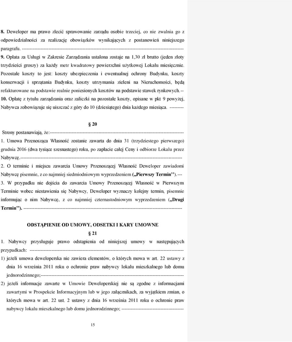 Opłata za Usługi w Zakresie Zarządzania ustalona zostaje na 1,30 zł brutto (jeden złoty trzydzieści groszy) za każdy metr kwadratowy powierzchni użytkowej Lokalu miesięcznie.