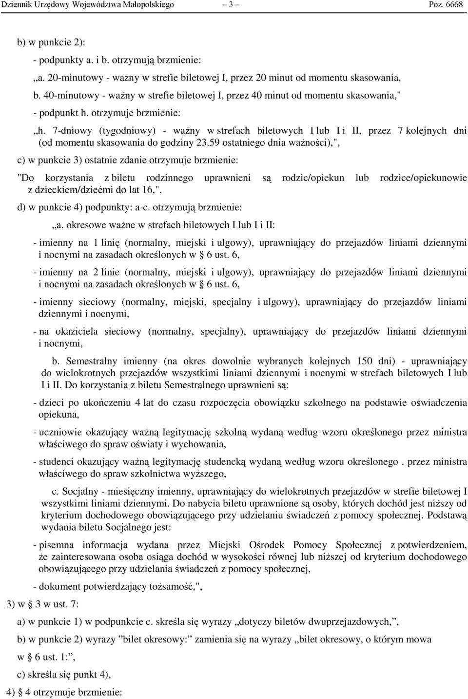 7-dniowy (tygodniowy) - ważny w strefach biletowych I lub I i II, przez 7 kolejnych dni (od momentu skasowania do godziny 23.