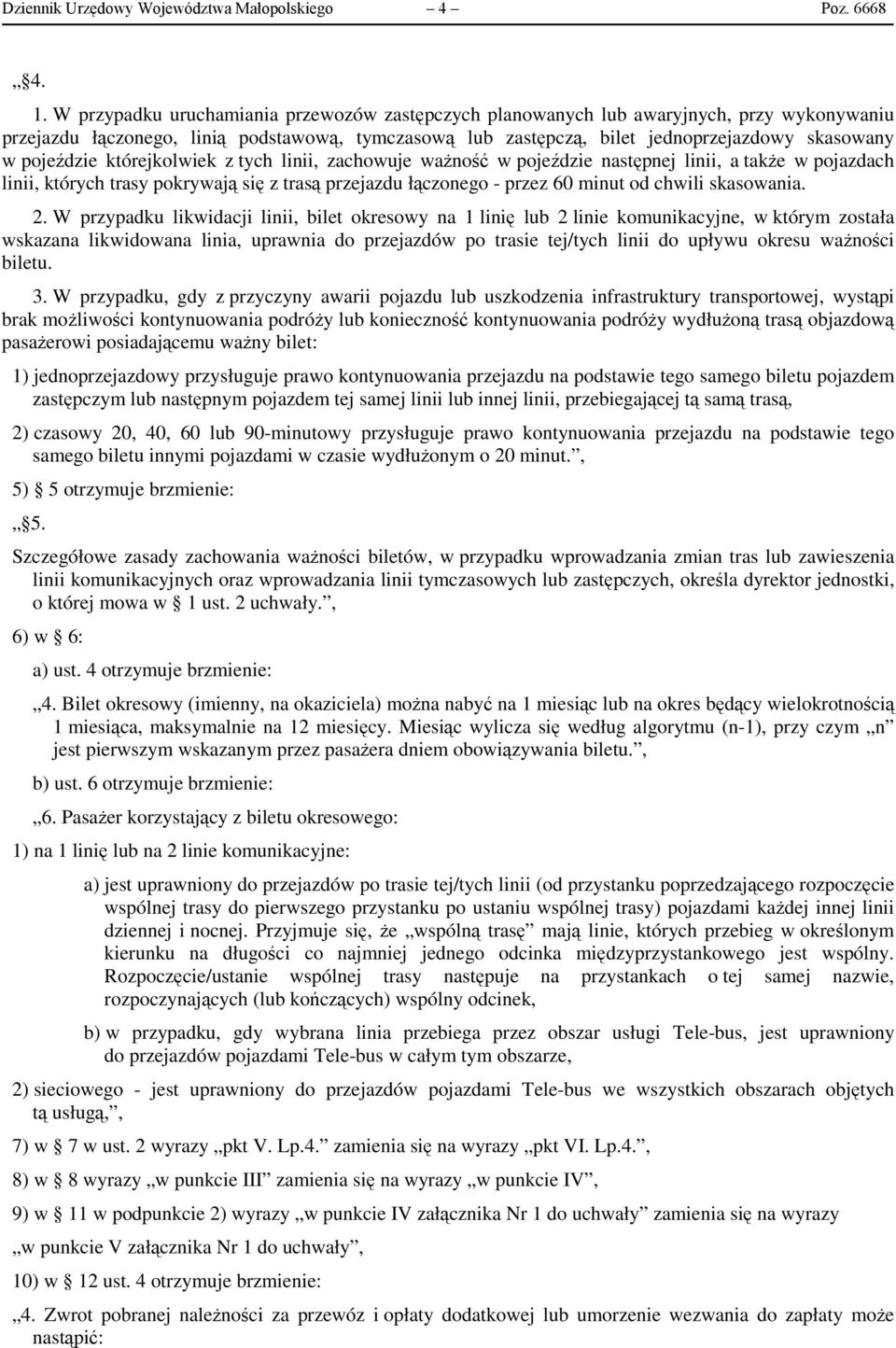 pojeździe którejkolwiek z tych linii, zachowuje ważność w pojeździe następnej linii, a także w pojazdach linii, których trasy pokrywają się z trasą przejazdu łączonego - przez 60 minut od chwili