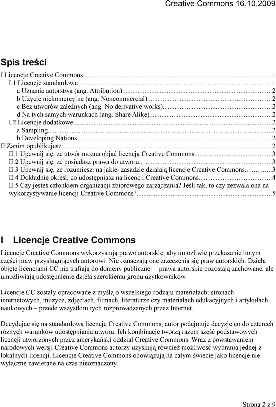 Zanim opublikujesz...2 II.1 Upewnij się, że utwór można objąć licencją Creative Commons...3 II.2 Upewnij się, że posiadasz prawa do utworu...3 II.3 Upewnij się, że rozumiesz, na jakiej zasadzie działają licencje Creative Commons.