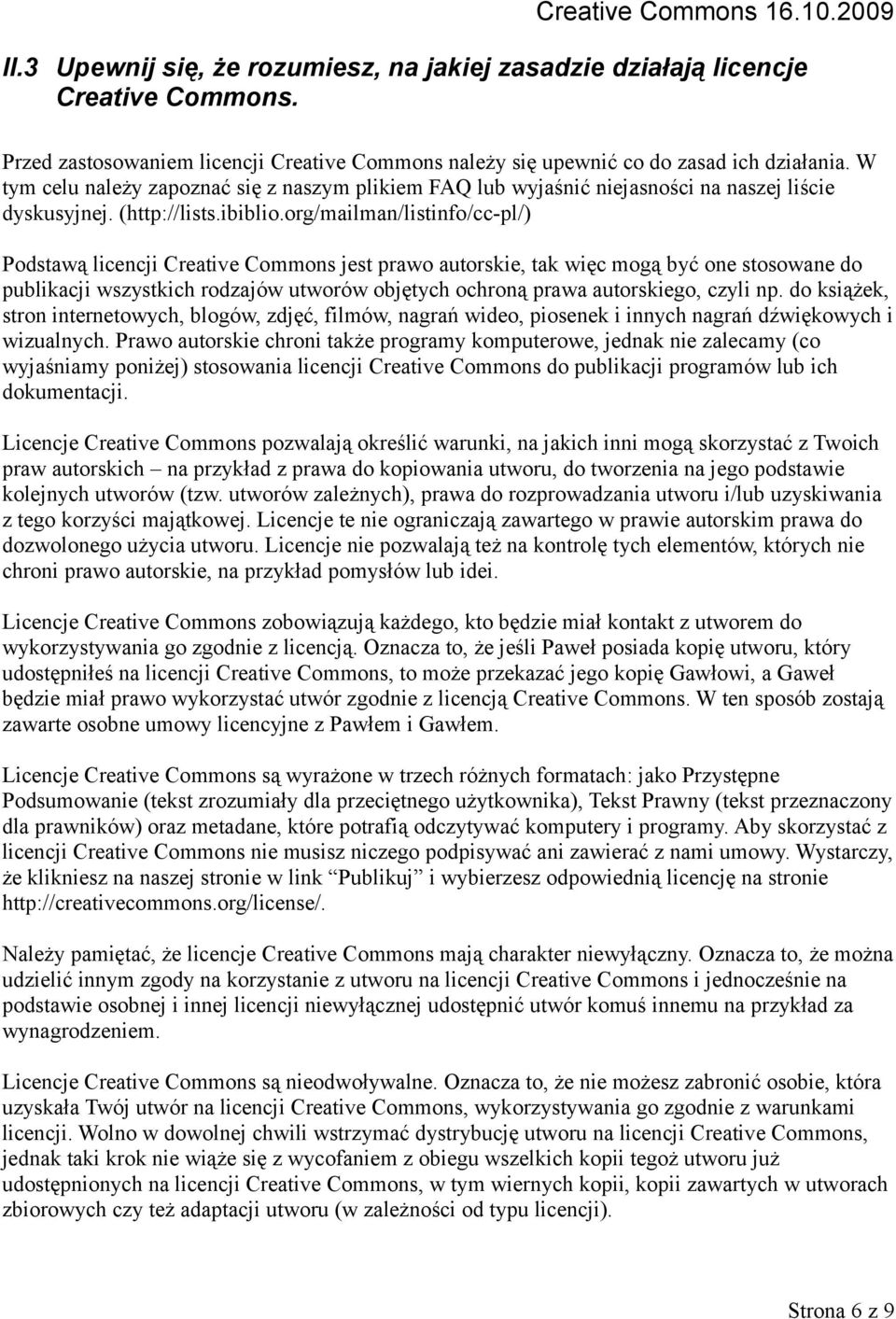 org/mailman/listinfo/cc-pl/) Podstawą licencji Creative Commons jest prawo autorskie, tak więc mogą być one stosowane do publikacji wszystkich rodzajów utworów objętych ochroną prawa autorskiego,