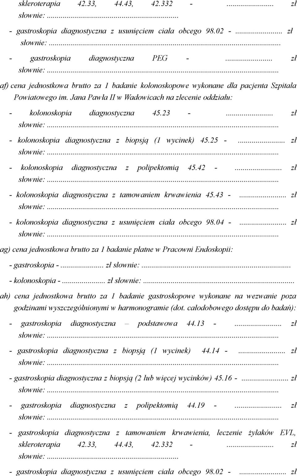 .. zł - kolonoskopia diagnostyczna z biopsją (1 wycinek) 45.25 -... zł - kolonoskopia diagnostyczna z polipektomią 45.42 -... zł - kolonoskopia diagnostyczna z tamowaniem krwawienia 45.43 -.