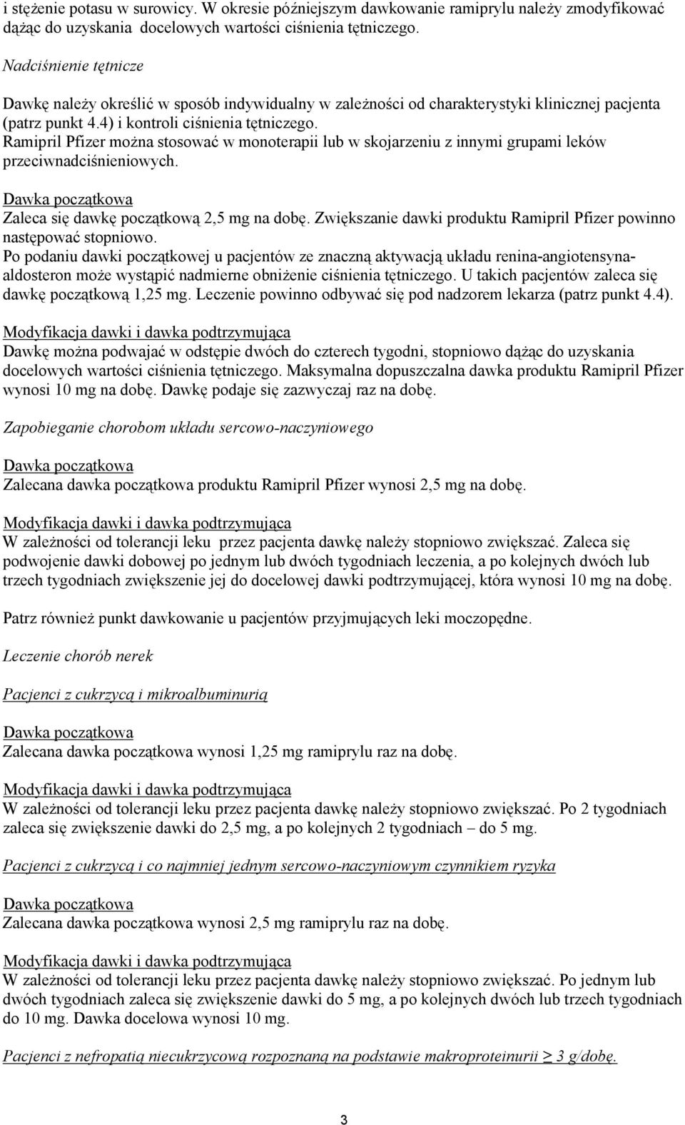 Ramipril Pfizer można stosować w monoterapii lub w skojarzeniu z innymi grupami leków przeciwnadciśnieniowych. Dawka początkowa Zaleca się dawkę początkową 2,5 mg na dobę.