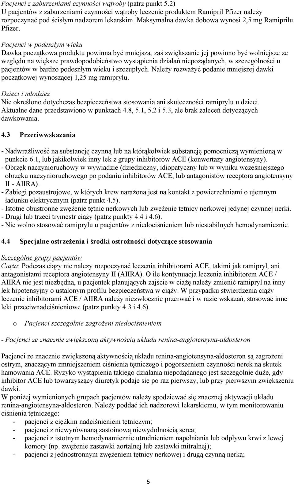 Pacjenci w podeszłym wieku Dawka początkowa produktu powinna być mniejsza, zaś zwiększanie jej powinno być wolniejsze ze względu na większe prawdopodobieństwo wystąpienia działań niepożądanych, w
