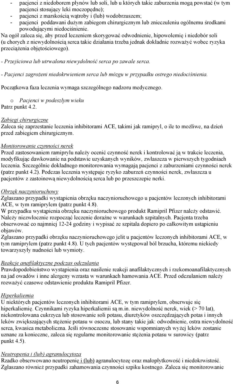 Na ogół zaleca się, aby przed leczeniem skorygować odwodnienie, hipowolemię i niedobór soli (u chorych z niewydolnością serca takie działania trzeba jednak dokładnie rozważyć wobec ryzyka