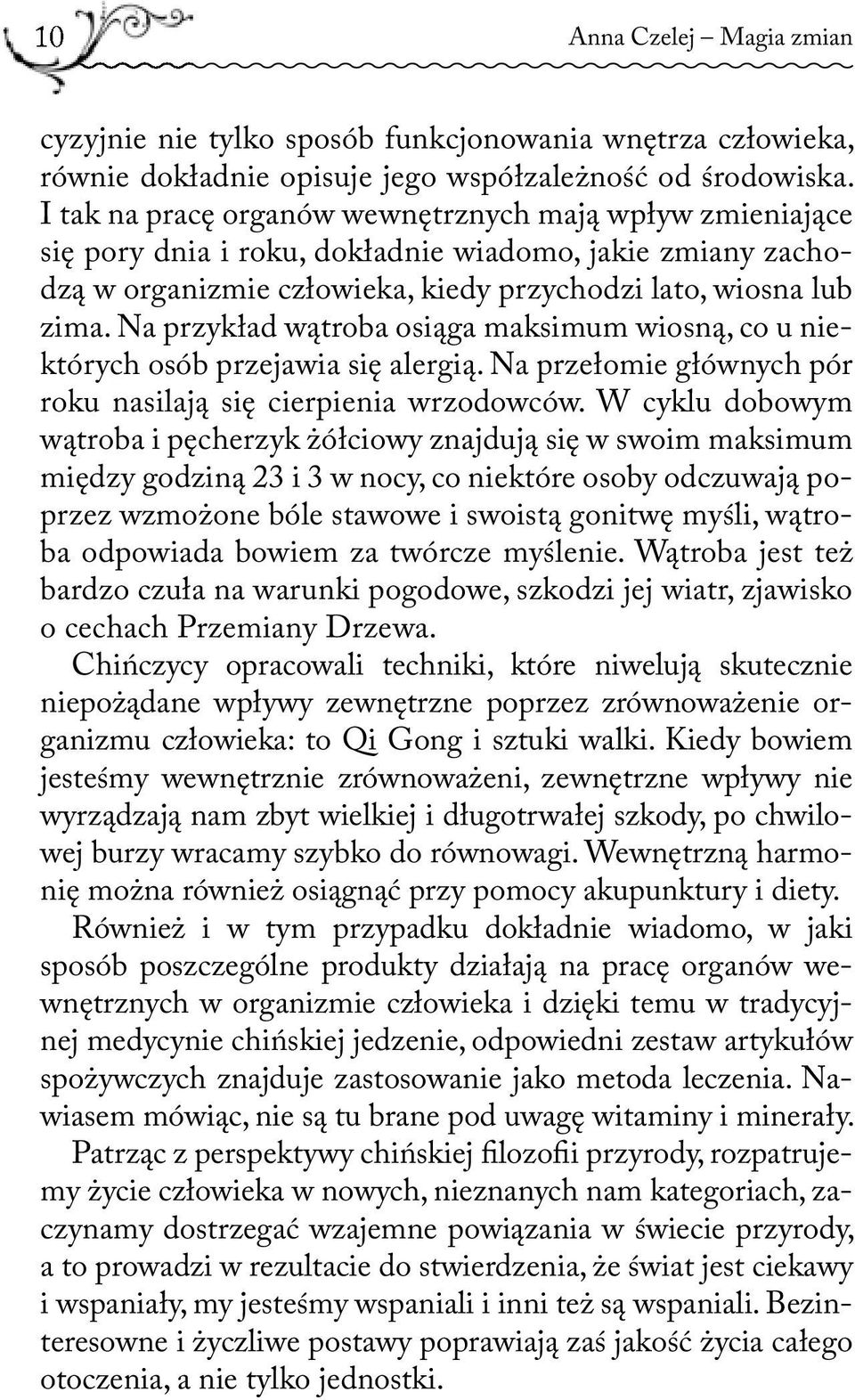 Na przykład wątroba osiąga maksimum wiosną, co u niektórych osób przejawia się alergią. Na przełomie głównych pór roku nasilają się cierpienia wrzodowców.