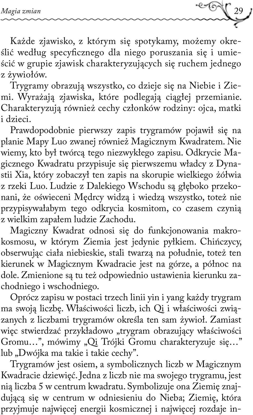 Prawdopodobnie pierwszy zapis trygramów pojawił się na planie Mapy Luo zwanej również Magicznym Kwadratem. Nie wiemy, kto był twórcą tego niezwykłego zapisu.