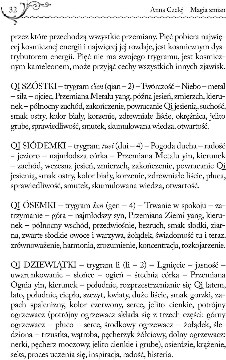 QI SZÓSTKI trygram c ien (qian 2) Twórczość Niebo metal siła ojciec, Przemiana Metalu yang, późna jesień, zmierzch, kierunek północny zachód, zakończenie, powracanie Qi jesienią, suchość, smak ostry,