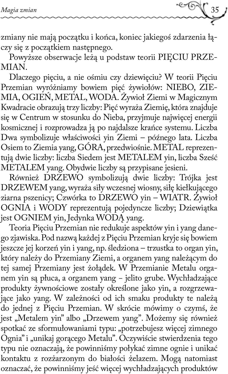 Żywioł Ziemi w Magicznym Kwadracie obrazują trzy liczby: Pięć wyraża Ziemię, która znajduje się w Centrum w stosunku do Nieba, przyjmuje najwięcej energii kosmicznej i rozprowadza ją po najdalsze