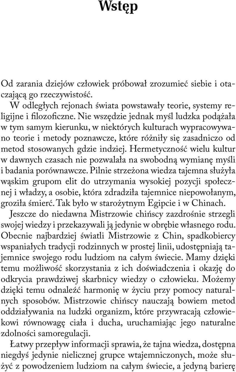 Hermetyczność wielu kultur w dawnych czasach nie pozwalała na swobodną wymianę myśli i badania porównawcze.