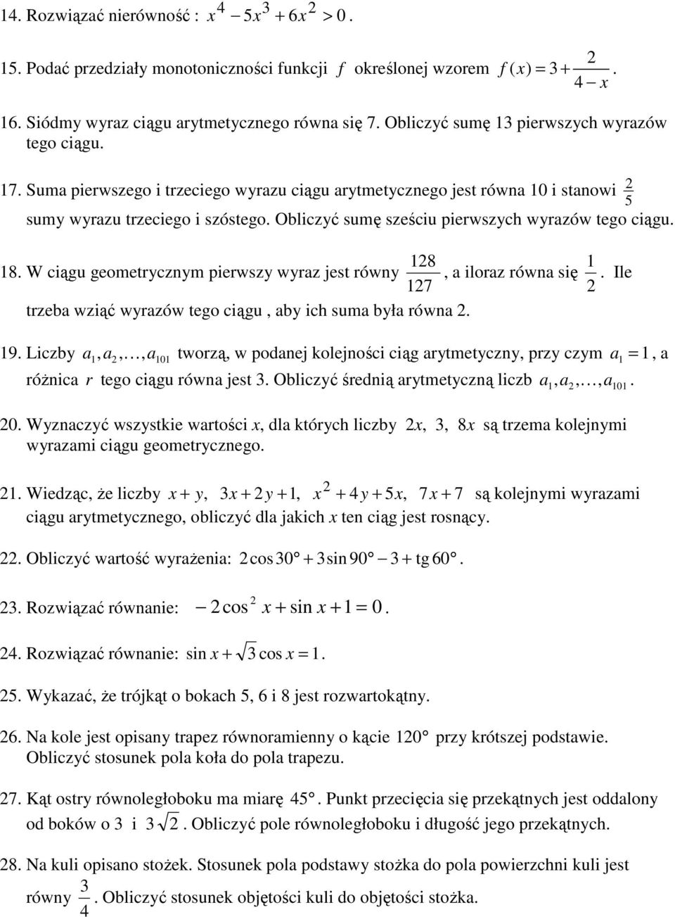 18 1 18 W ciągu geometrycznym pierwszy wyraz jest równy, a iloraz równa się Ile 17 trzeba wziąć wyrazów tego ciągu, aby ich suma była równa 19 Liczby a1, a, K, a101 tworzą, w podanej kolejności ciąg