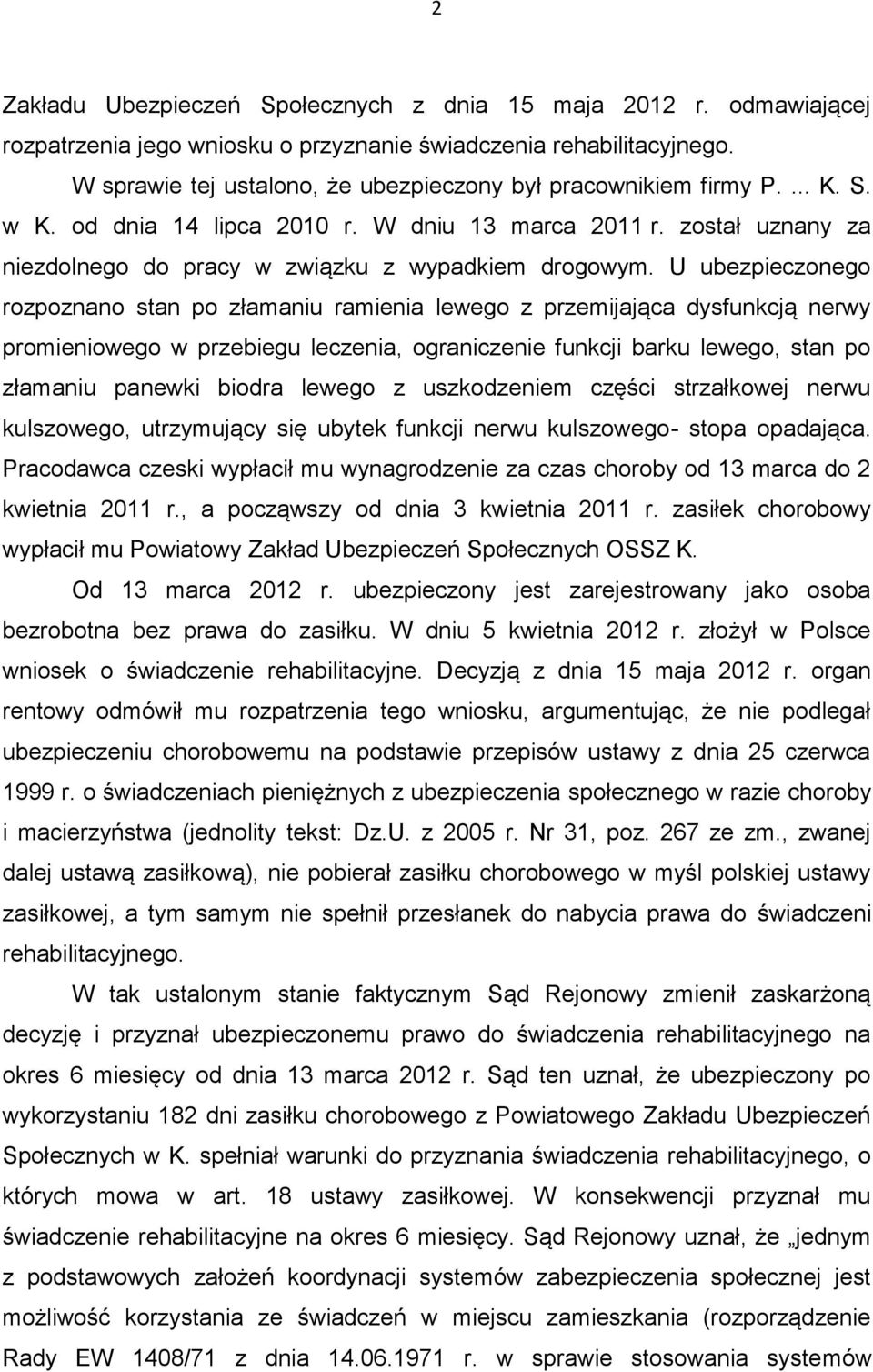 U ubezpieczonego rozpoznano stan po złamaniu ramienia lewego z przemijająca dysfunkcją nerwy promieniowego w przebiegu leczenia, ograniczenie funkcji barku lewego, stan po złamaniu panewki biodra