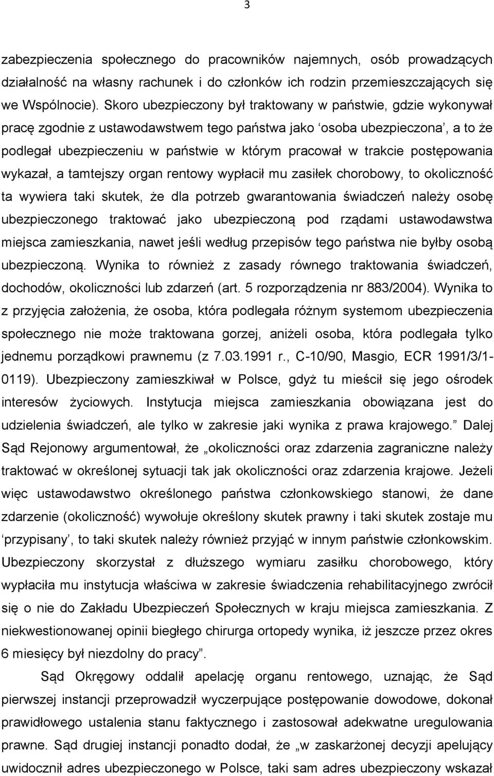 trakcie postępowania wykazał, a tamtejszy organ rentowy wypłacił mu zasiłek chorobowy, to okoliczność ta wywiera taki skutek, że dla potrzeb gwarantowania świadczeń należy osobę ubezpieczonego