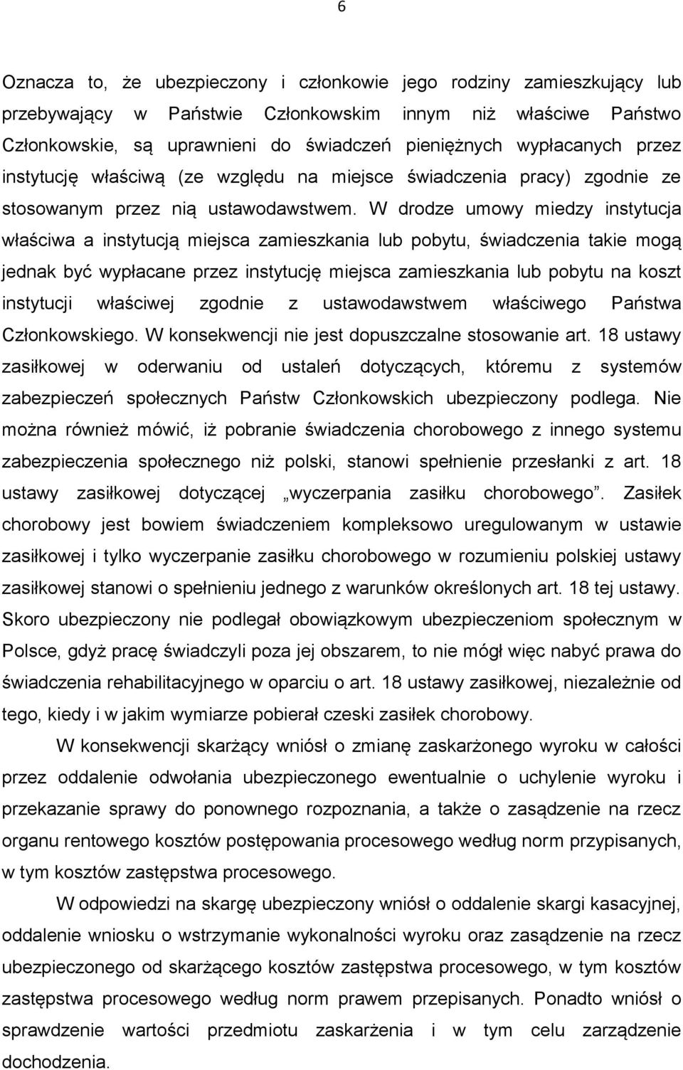 W drodze umowy miedzy instytucja właściwa a instytucją miejsca zamieszkania lub pobytu, świadczenia takie mogą jednak być wypłacane przez instytucję miejsca zamieszkania lub pobytu na koszt
