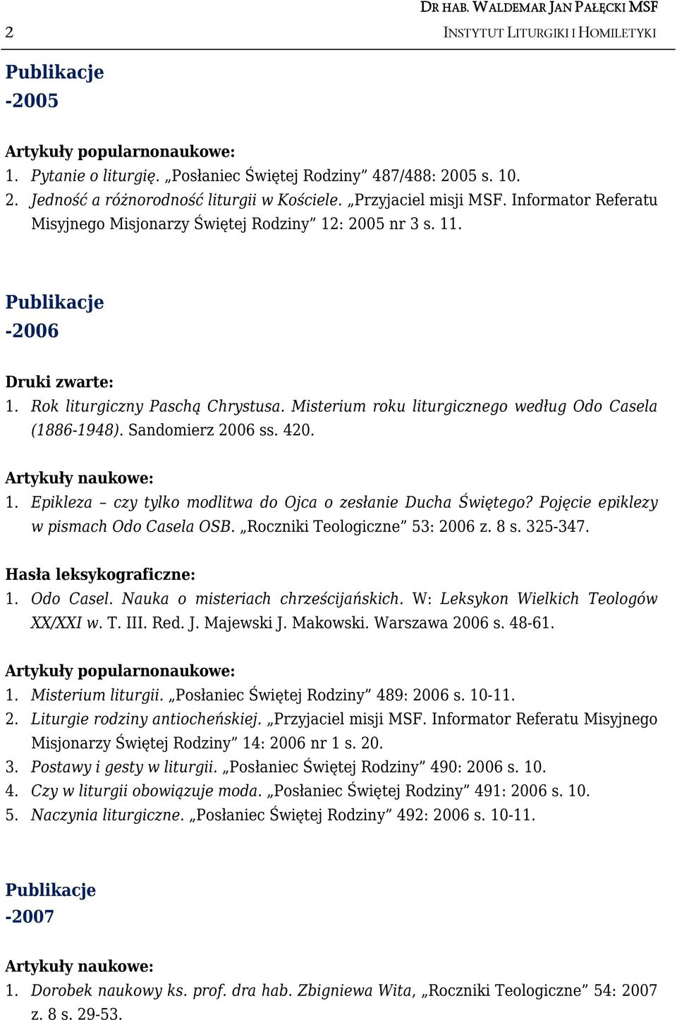 Sandomierz 2006 ss. 420. 1. Epikleza czy tylko modlitwa do Ojca o zesłanie Ducha Świętego? Pojęcie epiklezy w pismach Odo Casela OSB. Roczniki Teologiczne 53: 2006 z. 8 s. 325-347.