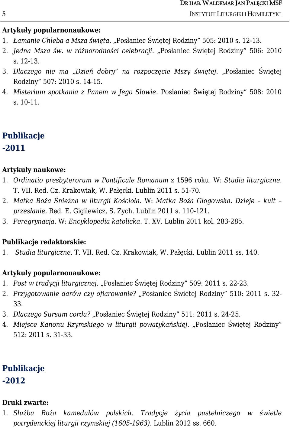 10-11. -2011 1. Ordinatio presbyterorum w Pontificale Romanum z 1596 roku. W: Studia liturgiczne. T. VII. Red. Cz. Krakowiak, W. Pałęcki. Lublin 2011 s. 51-70. 2. Matka Boża Śnieżna w liturgii Kościoła.