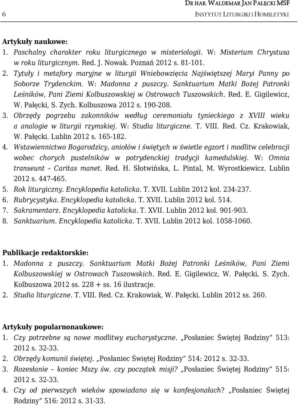 Sanktuarium Matki Bożej Patronki Leśników, Pani Ziemi Kolbuszowskiej w Ostrowach Tuszowskich. Red. E. Gigilewicz, W. Pałęcki, S. Zych. Kolbuszowa 2012 s. 190-208. 3.