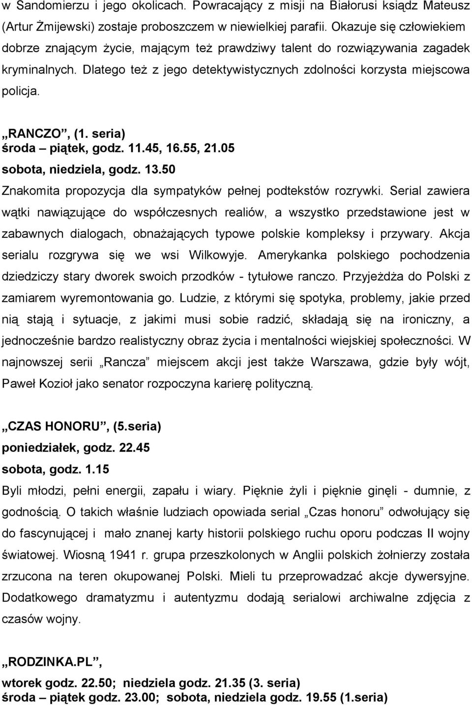 RANCZO, (1. seria) środa piątek, godz. 11.45, 16.55, 21.05 sobota, niedziela, godz. 13.50 Znakomita propozycja dla sympatyków pełnej podtekstów rozrywki.
