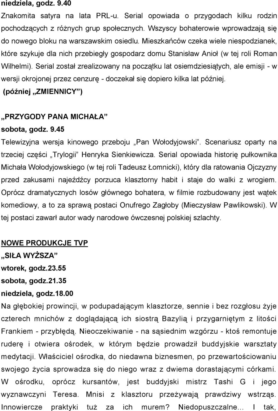 Mieszkańców czeka wiele niespodzianek, które szykuje dla nich przebiegły gospodarz domu Stanisław Anioł (w tej roli Roman Wilhelmi).