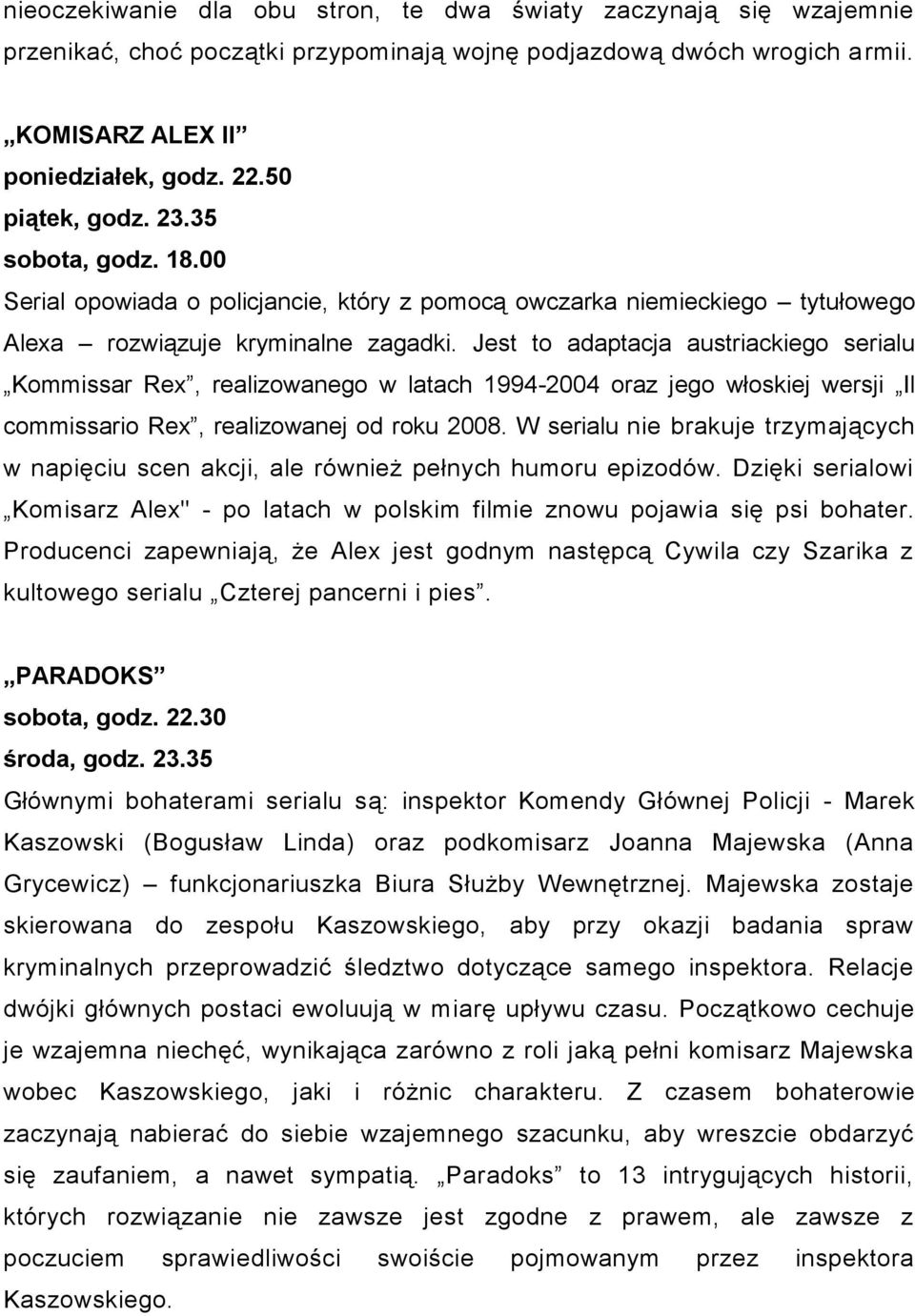 Jest to adaptacja austriackiego serialu Kommissar Rex, realizowanego w latach 1994-2004 oraz jego włoskiej wersji Il commissario Rex, realizowanej od roku 2008.