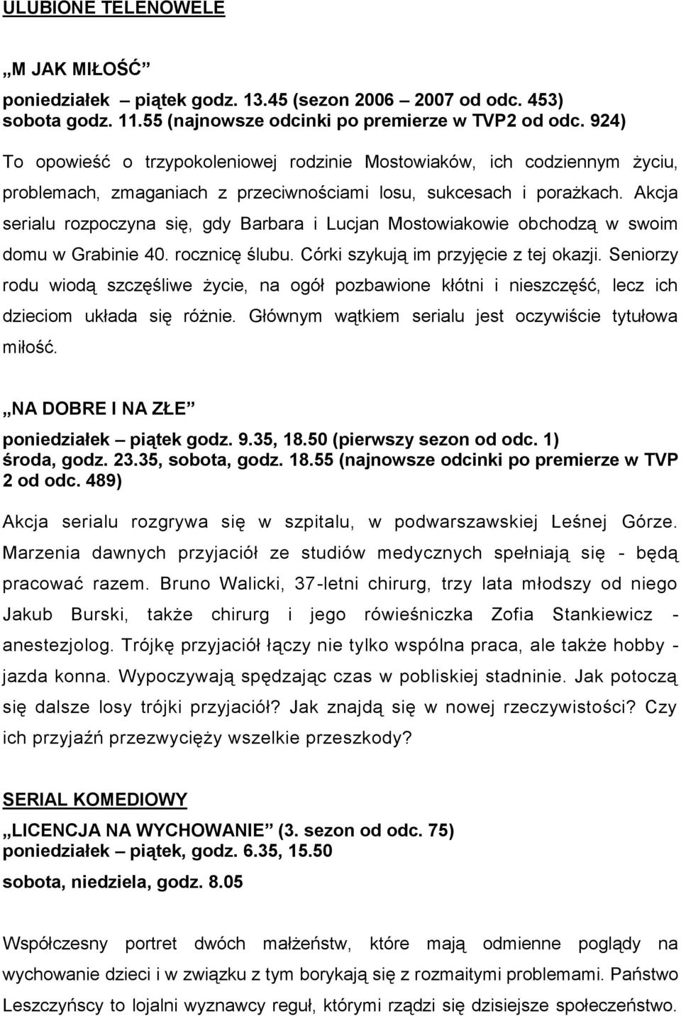 Akcja serialu rozpoczyna się, gdy Barbara i Lucjan Mostowiakowie obchodzą w swoim domu w Grabinie 40. rocznicę ślubu. Córki szykują im przyjęcie z tej okazji.