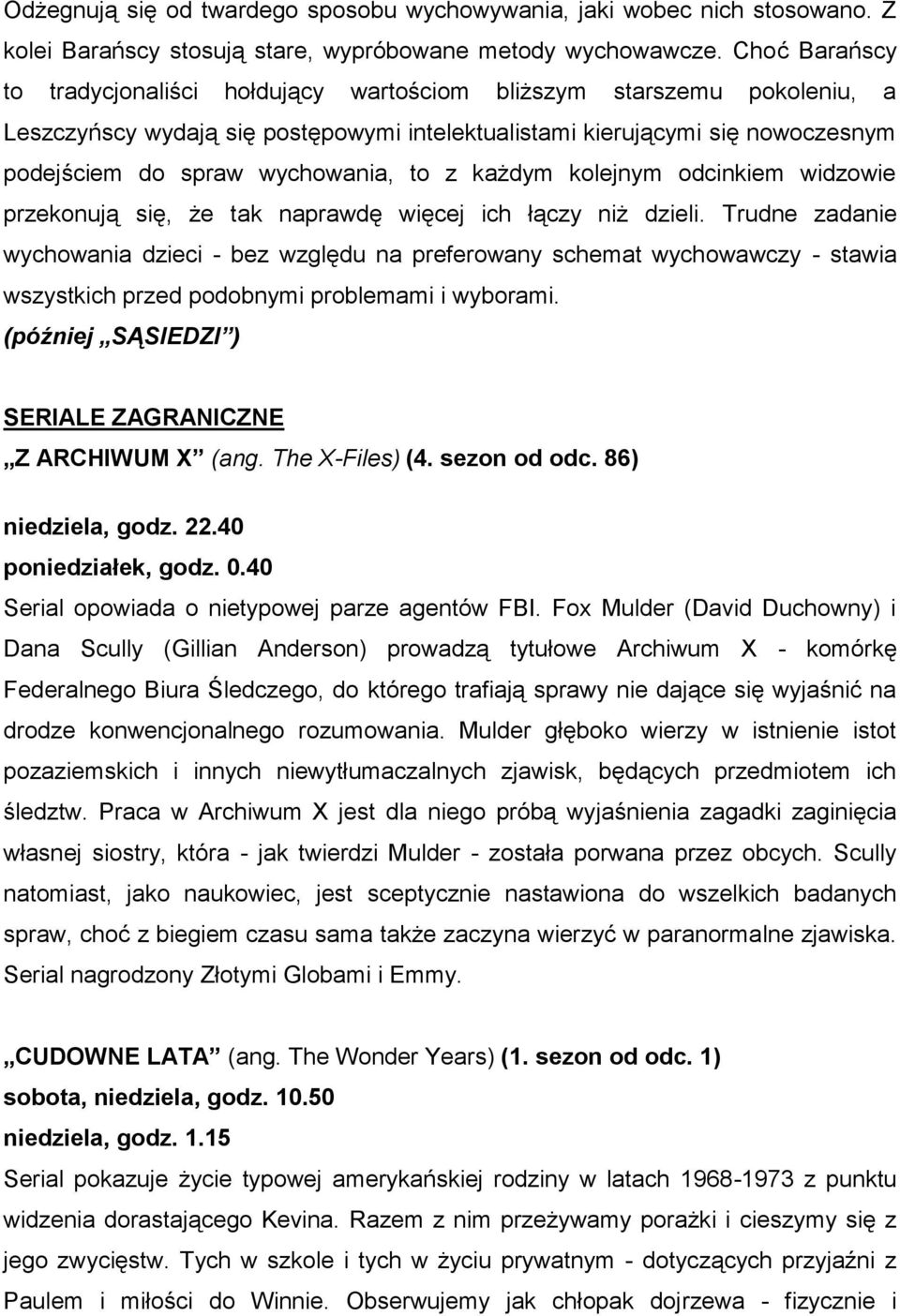 to z każdym kolejnym odcinkiem widzowie przekonują się, że tak naprawdę więcej ich łączy niż dzieli.