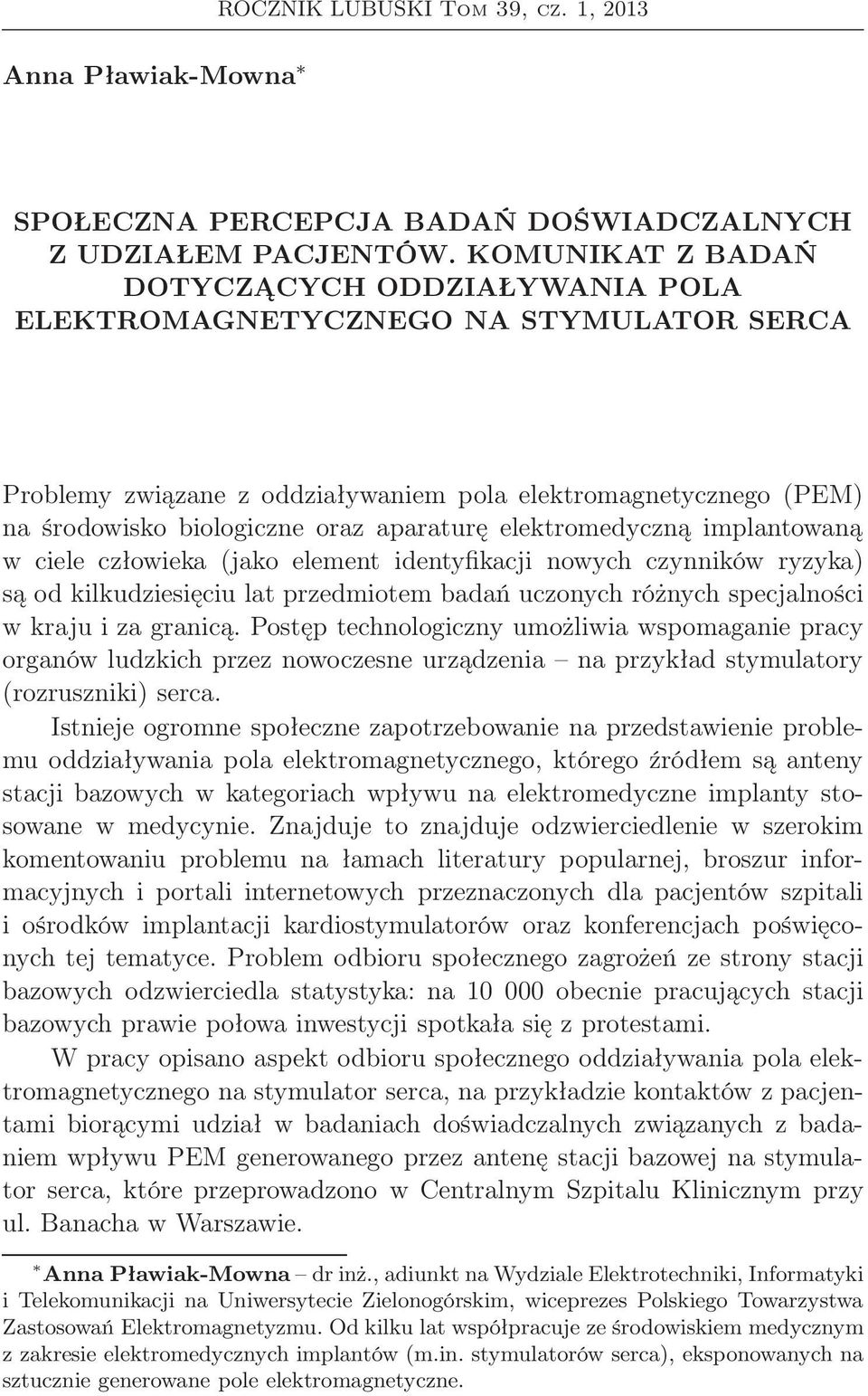 elektromedyczną implantowaną w ciele człowieka (jako element identyfikacji nowych czynników ryzyka) są od kilkudziesięciu lat przedmiotem badań uczonych różnych specjalności w kraju i za granicą.