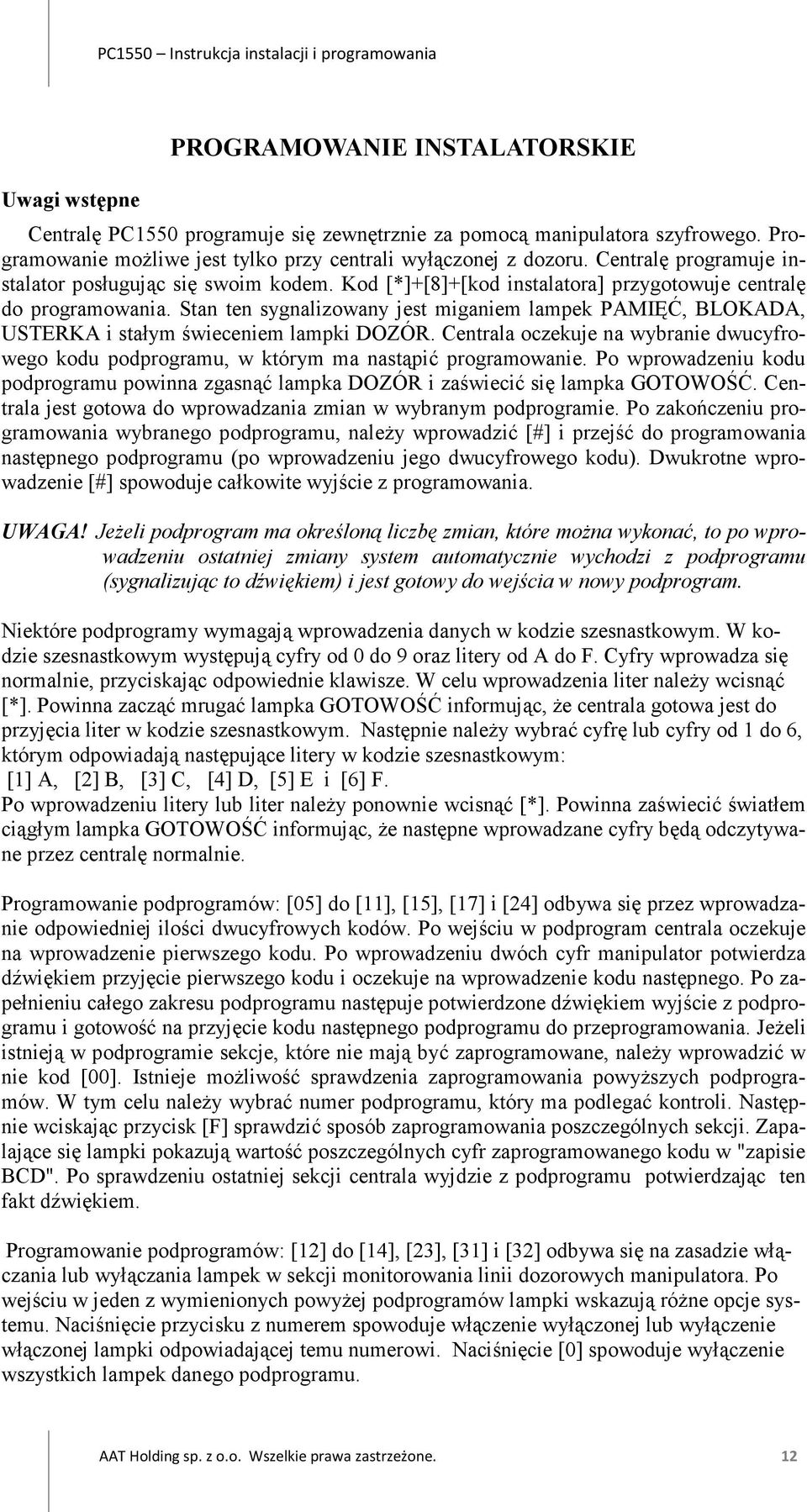 Stan ten sygnalizowany jest miganiem lampek PAMIĘĆ, BLOKADA, USTERKA i stałym świeceniem lampki DOZÓR. Centrala oczekuje na wybranie dwucyfrowego kodu podprogramu, w którym ma nastąpić programowanie.