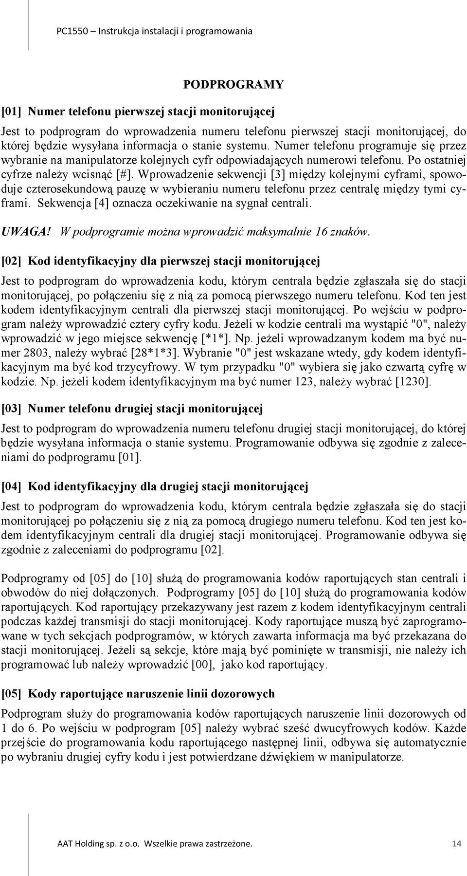 Wprowadzenie sekwencji [3] między kolejnymi cyframi, spowoduje czterosekundową pauzę w wybieraniu numeru telefonu przez centralę między tymi cyframi.