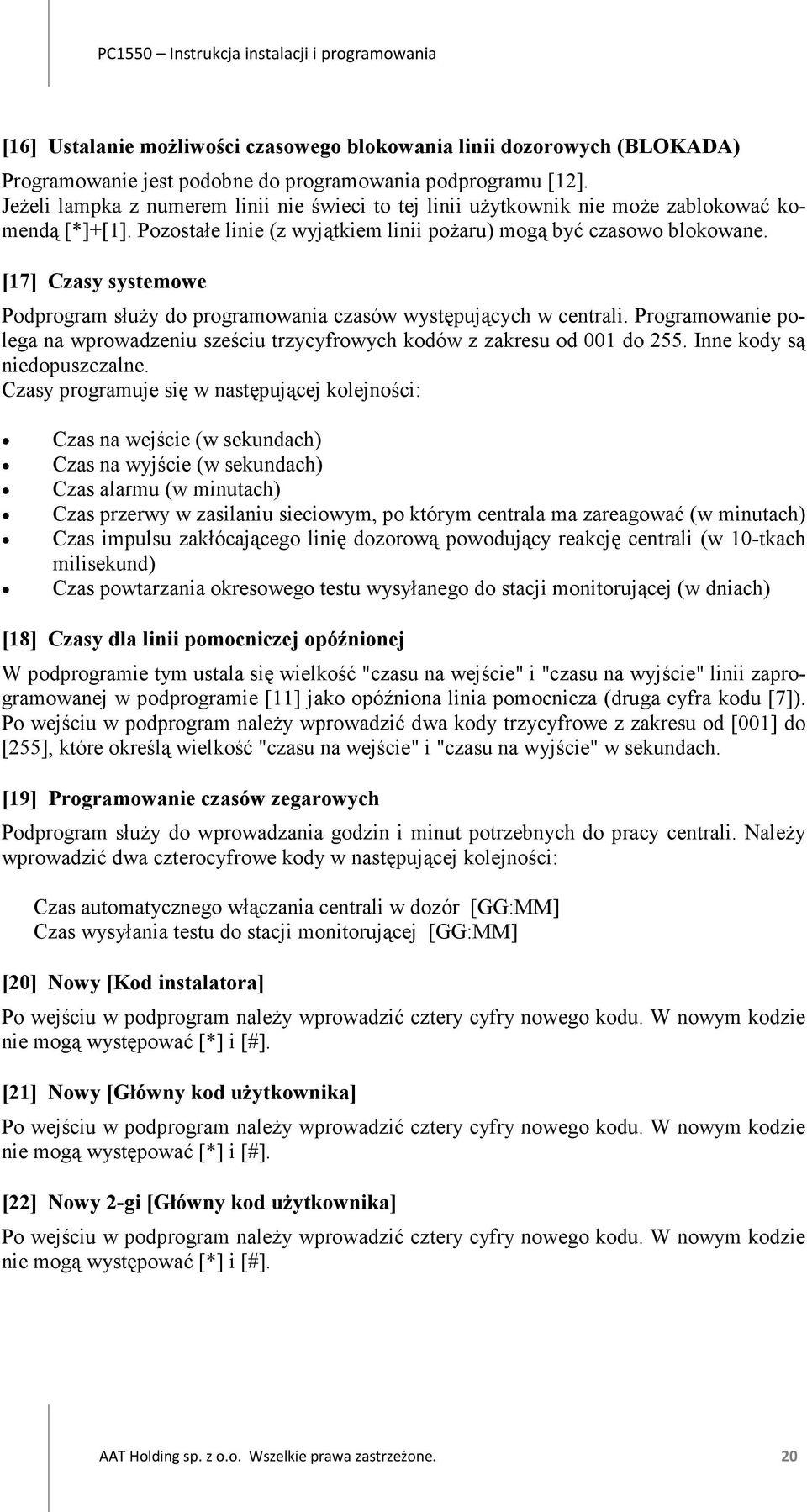 [17] Czasy systemowe Podprogram służy do programowania czasów występujących w centrali. Programowanie polega na wprowadzeniu sześciu trzycyfrowych kodów z zakresu od 001 do 255.