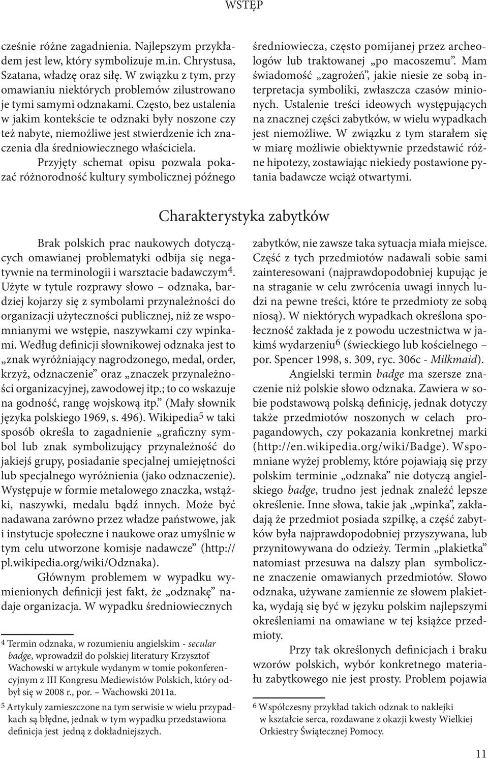 Często, bez ustalenia w jakim kontekście te odznaki były noszone czy też nabyte, niemożliwe jest stwierdzenie ich znaczenia dla średniowiecznego właściciela.