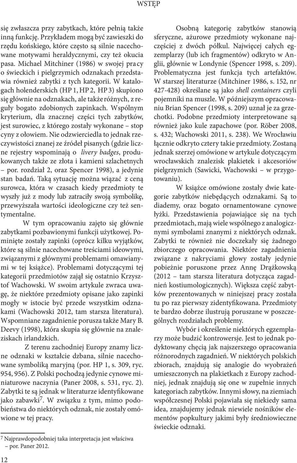 W katalogach holenderskich (HP 1, HP 2, HP 3) skupiono się głównie na odznakach, ale także różnych, z reguły bogato zdobionych zapinkach.