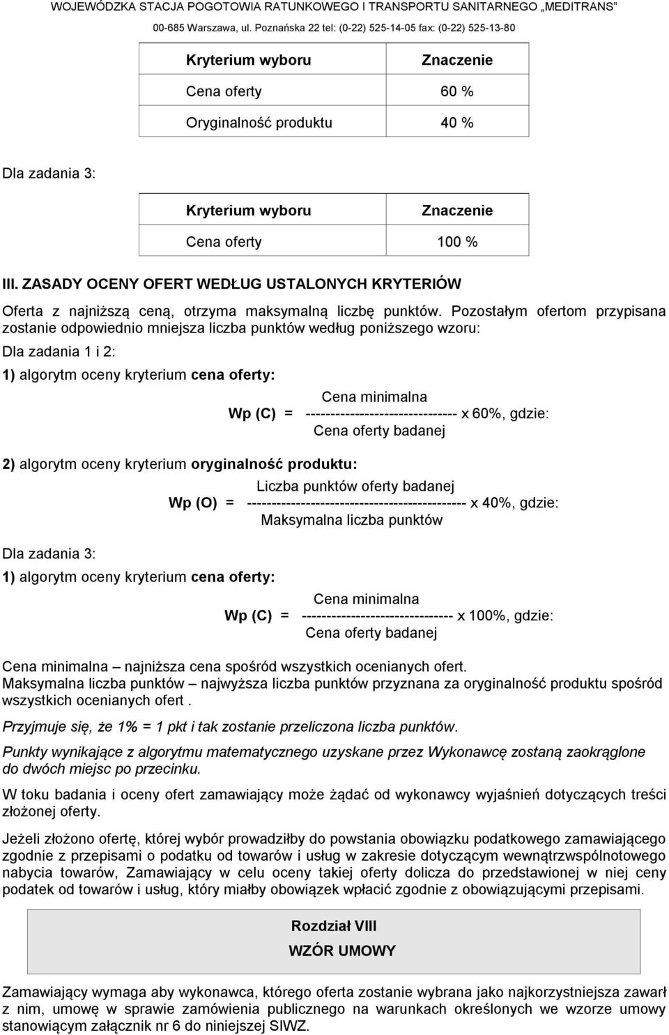 Pozostałym ofertom przypisana zostanie odpowiednio mniejsza liczba punktów według poniższego wzoru: Dla zadania 1 i 2: 1) algorytm oceny kryterium cena oferty: 2) algorytm oceny kryterium