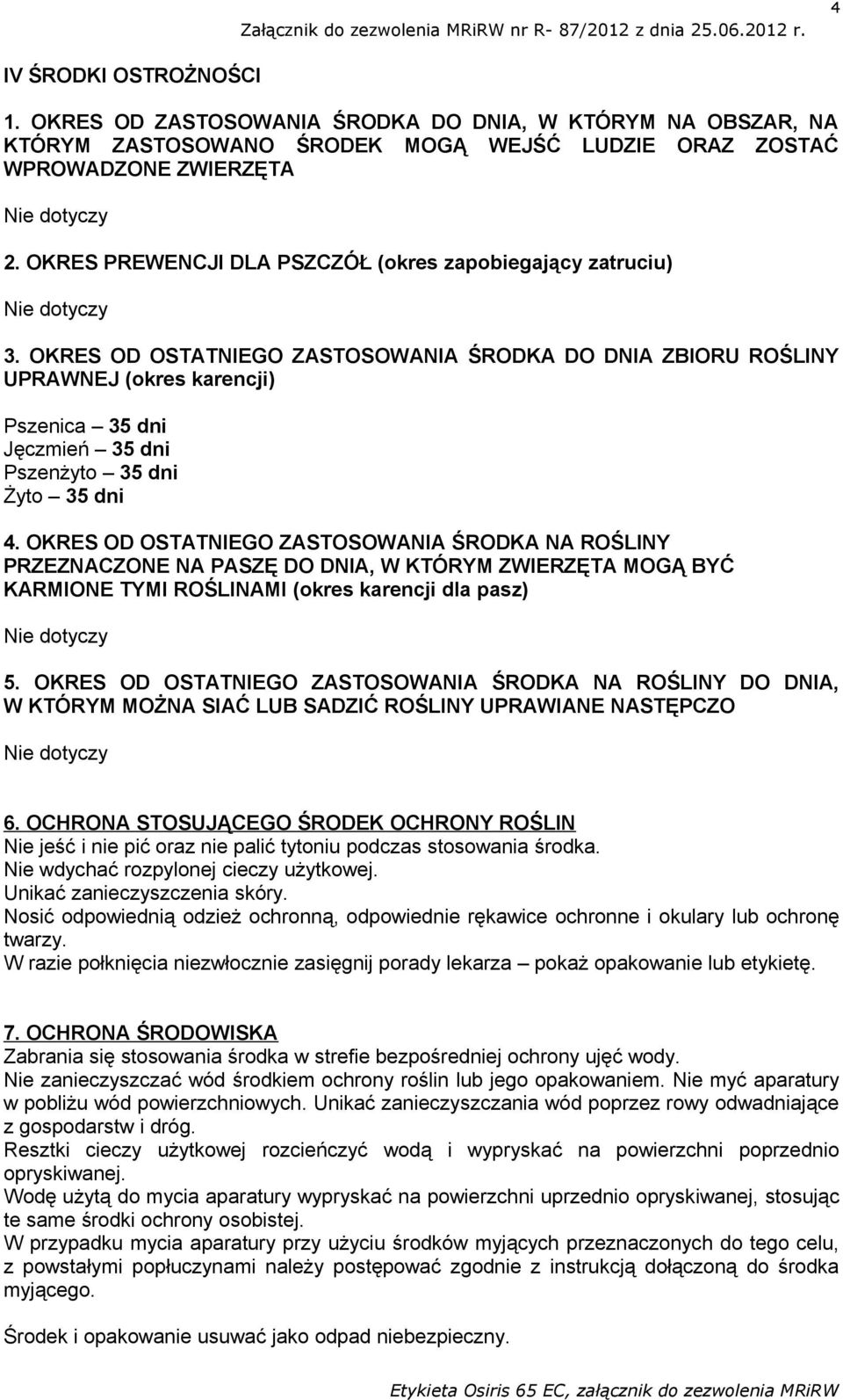 OKRES OD OSTATNIEGO ZASTOSOWANIA ŚRODKA DO DNIA ZBIORU ROŚLINY UPRAWNEJ (okres karencji) Pszenica 35 dni Jęczmień 35 dni Pszenżyto 35 dni Żyto 35 dni 4.