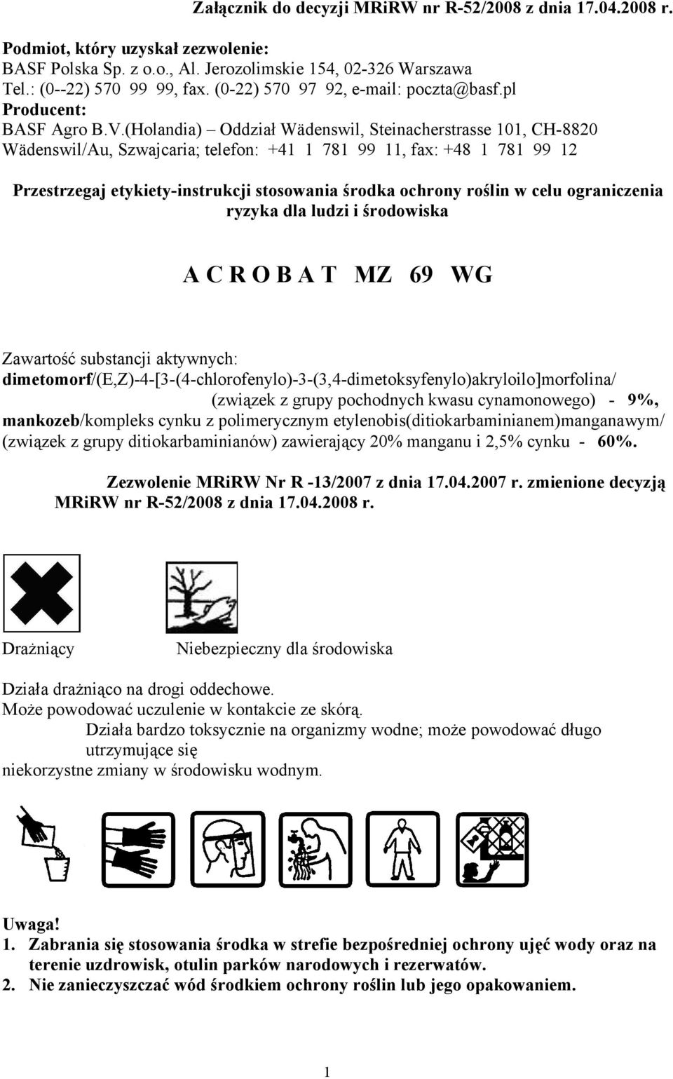 (Holandia) Oddział Wädenswil, Steinacherstrasse 101, CH-8820 Wädenswil/Au, Szwajcaria; telefon: +41 1 781 99 11, fax: +48 1 781 99 12 Przestrzegaj etykiety-instrukcji stosowania środka ochrony roślin